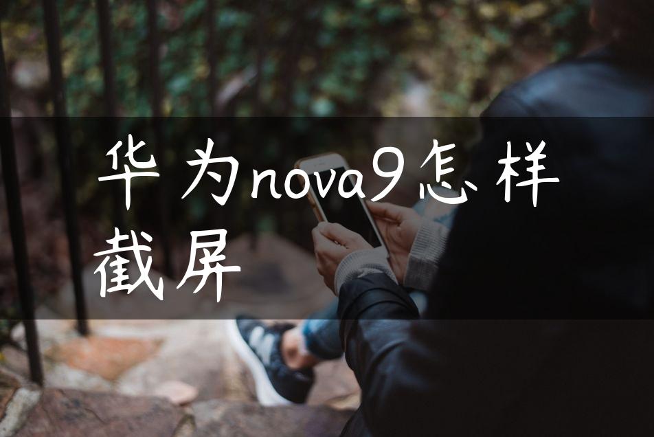 华为nova9怎样截屏